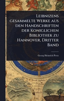 Georg Heinrich Pertz - Leibnizens gesammelte Werke aus den Handschriften der Koniglichen Bibliothek zu Hannover, Dritter Band, Inbunden