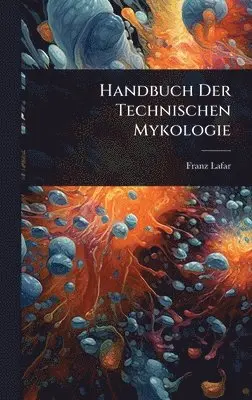 Franz Lafar - Handbuch Der Technischen Mykologie, Inbunden. Tillgänglighet: Tillfälligt slut