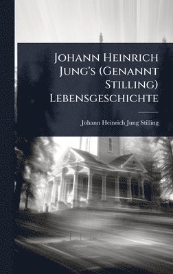 Johann Heinrich Jung's (Genannt Stilling) Lebensgeschichte