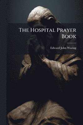 Edward John Waring - Hospital Prayer Book, Häftad. Tillgänglighet: Lägg i varukorg