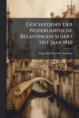 Geschiedenis Der Nederlandsche Belastingen Sedert Het Jaar 1810