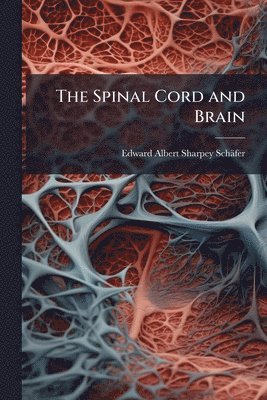 Edward Albert Sharpey-Schäfer - Spinal Cord and Brain, Häftad. Tillgänglighet: Lägg i varukorg