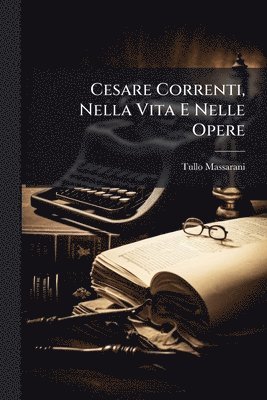 Tullo Massarani - Cesare Correnti, Nella Vita E Nelle Opere, Häftad