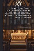 Sanctissimi Domini Nostri Leonis Papae XIII Allocutiones, Epistolae, Constitutiones, Aliaque Acta Praecipua