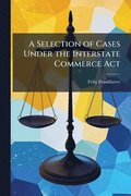 Selection of Cases Under the Interstate Commerce Act