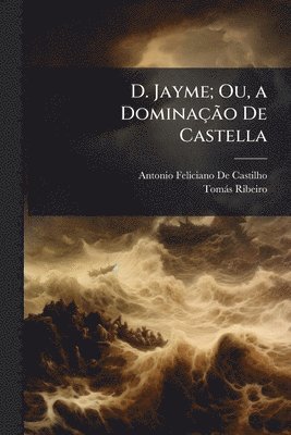 Antonio Feliciano De Castilho, Tomàs Ribeiro - D. Jayme; Ou, a DominaçÃ£o De Castella, Häftad. Tillgänglighet: Lägg i varukorg