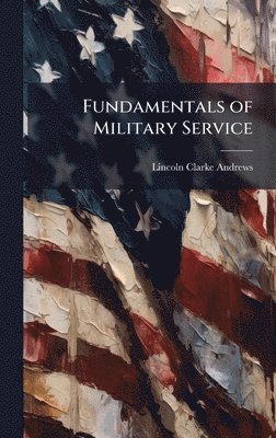Lincoln Clarke Andrews - Fundamentals of Military Service, Inbunden. Tillgänglighet: Lägg i varukorg