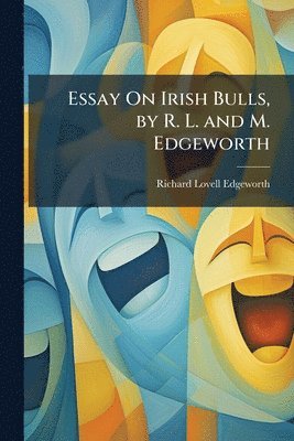 Richard Lovell Edgeworth - Essay On Irish Bulls, by R. L. and M. Edgeworth, Häftad
