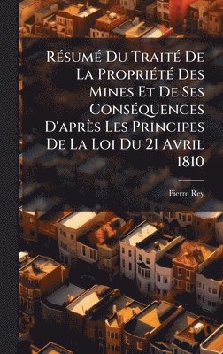 Pierre Rey - RÃ(c)sumÃ(c) Du TraitÃ(c) De La PropriÃ(c)tÃ(c) Des Mines Et De Ses ConsÃ(c)quences D'après Les Principes De La Loi Du 21 Avril 1810, Inbunden