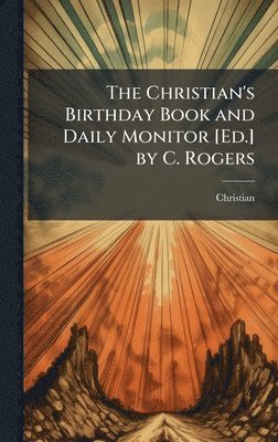 Christian - Christian's Birthday Book and Daily Monitor [Ed.] by C. Rogers, Inbunden