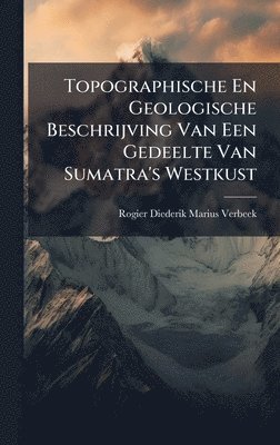 Rogier Diederik Marius Verbeek - Topographische En Geologische Beschrijving Van Een Gedeelte Van Sumatra's Westkust, Inbunden. Tillgänglighet: Lägg i varukorg