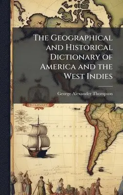 George Alexander Thompson - Geographical and Historical Dictionary of America and the West Indies, Inbunden. Tillgänglighet: Lägg i varukorg