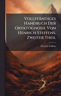 Vollst�ndiges Handbuch Der Oryktognosie Von Henrich Steffens, Zweiter Theil