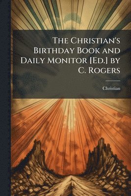 Christian - Christian's Birthday Book and Daily Monitor [Ed.] by C. Rogers, Häftad