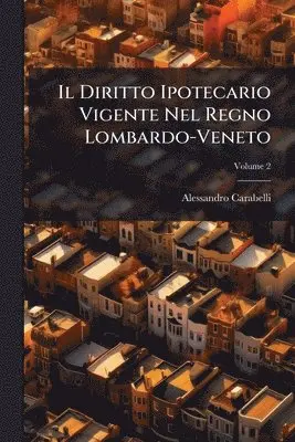 Alessandro Carabelli - Diritto Ipotecario Vigente Nel Regno Lombardo-Veneto, Häftad. Tillgänglighet: Lägg i varukorg