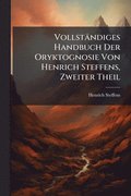 Vollst�ndiges Handbuch Der Oryktognosie Von Henrich Steffens, Zweiter Theil