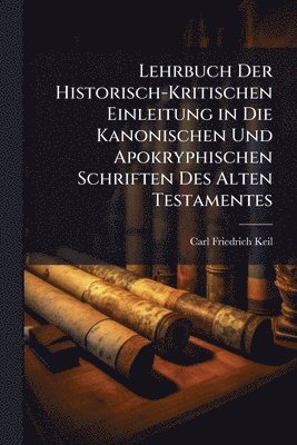 Carl Friedrich Keil - Lehrbuch Der Historisch-Kritischen Einleitung in Die Kanonischen Und Apokryphischen Schriften Des Alten Testamentes, Häftad