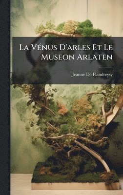 Jeanne De Flandreysy - VÃ(c)nus D'arles Et Le Museon Arlaten, Inbunden