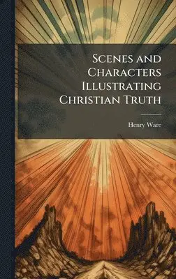 Henry Ware - Scenes and Characters Illustrating Christian Truth, Inbunden. Tillgänglighet: Lägg i varukorg
