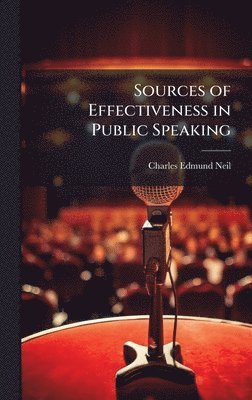 Charles Edmund Neil - Sources of Effectiveness in Public Speaking, Inbunden. Tillgänglighet: Lägg i varukorg