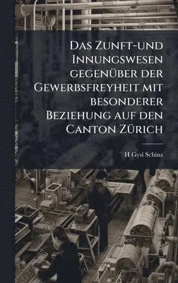 H Gysi-Schinz - Zunft-und Innungswesen gegenÃ1/4ber der Gewerbsfreyheit mit besonderer Beziehung auf den Canton ZÃ1/4rich, Inbunden. Tillgänglighet: Lägg i varukorg