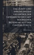 Zunft-und Innungswesen gegenÃ1/4ber der Gewerbsfreyheit mit besonderer Beziehung auf den Canton ZÃ1/4rich