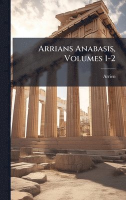 Arrien - Arrians Anabasis, Volumes 1-2, Inbunden