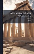 Arrians Anabasis, Volumes 1-2