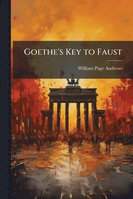 William Page Andrews - Goethe's Key to Faust, Häftad