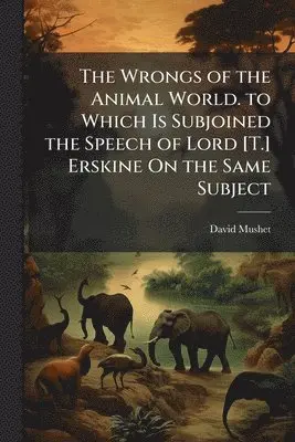 David Mushet - Wrongs of the Animal World. to Which Is Subjoined the Speech of Lord [T.] Erskine On the Same Subject, Häftad. Tillgänglighet: Lägg i varukorg