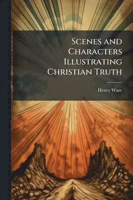 Henry Ware - Scenes and Characters Illustrating Christian Truth, Häftad. Tillgänglighet: Lägg i varukorg