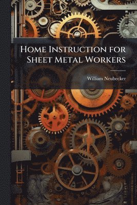 William Neubecker - Home Instruction for Sheet Metal Workers, Häftad. Tillgänglighet: Lägg i varukorg