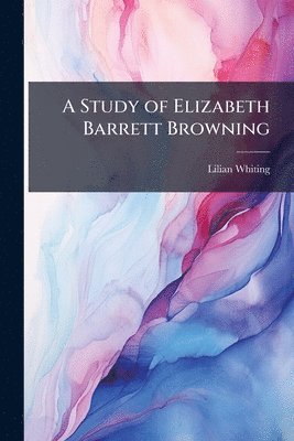 Lilian Whiting - Study of Elizabeth Barrett Browning, Häftad. Tillgänglighet: Lägg i varukorg
