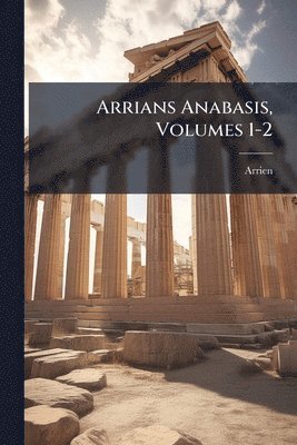 Arrien - Arrians Anabasis, Volumes 1-2, Häftad