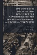 Zunft-und Innungswesen gegenÃ1/4ber der Gewerbsfreyheit mit besonderer Beziehung auf den Canton ZÃ1/4rich