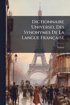 Guizot - Dictionnaire Universel Des Synonymes De La Langue Française, Häftad