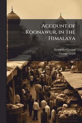 Alexander Gerard, George Lloyd - Account of Koonawur, in the Himalaya, Häftad. Tillgänglighet: Lägg i varukorg