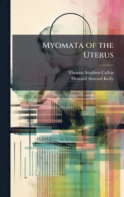 Thomas Stephen Cullen, Howard Atwood Kelly - Myomata of the Uterus, Inbunden
