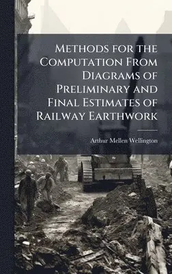 Arthur Mellen Wellington - Methods for the Computation From Diagrams of Preliminary and Final Estimates of Railway Earthwork, Inbunden. Tillgänglighet: Lägg i varukorg