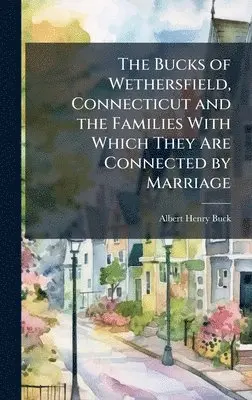 Albert Henry Buck - Bucks of Wethersfield, Connecticut and the Families With Which They Are Connected by Marriage, Inbunden. Tillgänglighet: Lägg i varukorg
