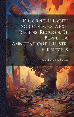 Publius Cornelius Tacitus - P. Cornelii Taciti Agricola. Ex Wexii Recens. Recogn. Et Perpetua Annotatione Illustr. F. Kritzius, Inbunden