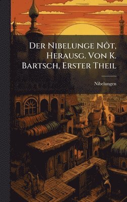 Nibelungen - Nibelunge NÃ´t, Herausg. Von K. Bartsch, Erster Theil, Inbunden