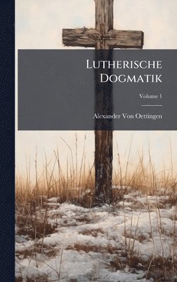 Alexander Von Oettingen - Lutherische Dogmatik, Inbunden