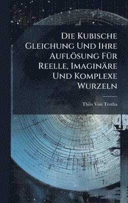 Thilo Von Trotha - Kubische Gleichung Und Ihre Auflösung FÃ1/4r Reelle, Imaginäre Und Komplexe Wurzeln, Inbunden
