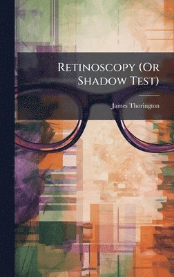 James Thorington - Retinoscopy (Or Shadow Test), Inbunden. Tillgänglighet: Lägg i varukorg