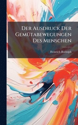 Heinrich Rudolph - Ausdruck Der GemÃ1/4tabewegungen Des Menschen, Inbunden