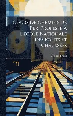 Charles Bricka - Cours De Chemins De Fer, ProfessÃ(c) Ã L'ecole Nationale Des Ponts Et ChaussÃ(c)es, Inbunden. Tillgänglighet: Lägg i varukorg