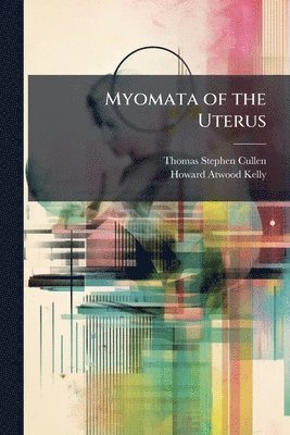 Thomas Stephen Cullen, Howard Atwood Kelly - Myomata of the Uterus, Häftad