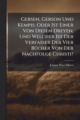 Johann Peter Silbert - Gersen, Gerson Und Kempis; Oder Ist Einer Von Diesen Dreyen, Und Welcher Ist Der Verfasser Der Vier BÃ1/4cher Von Der Nachfolge Christi?, Häftad. Tillgänglighet: Lägg i varukorg
