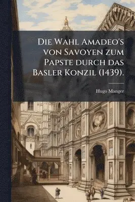 Wahl Amadeo's von Savoyen zum Papste durch das Basler Konzil (1439).